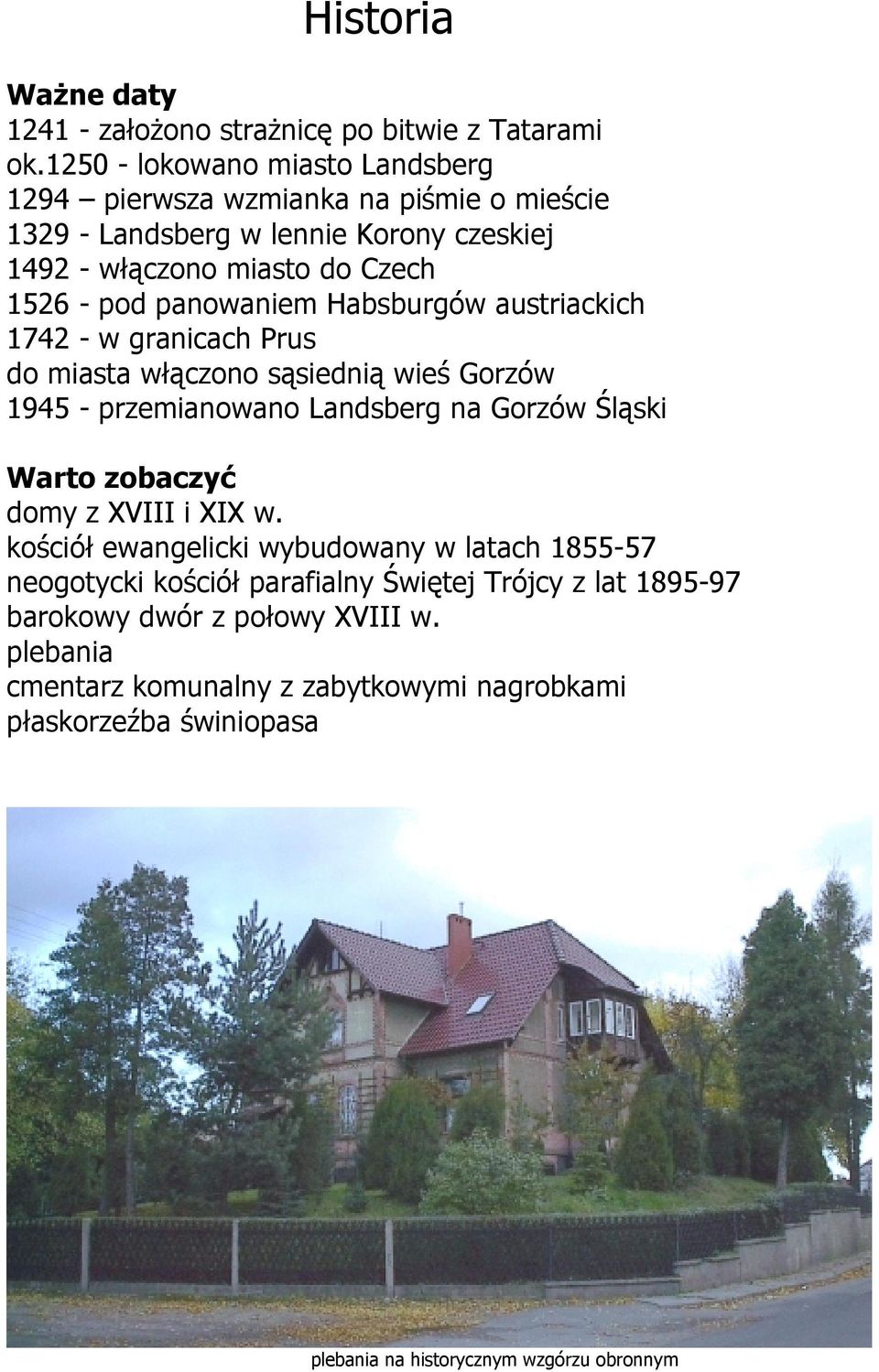 panowaniem Habsburgów austriackich 1742 - w granicach Prus do miasta włączono sąsiednią wieś Gorzów 1945 - przemianowano Landsberg na Gorzów Śląski Warto zobaczyć domy