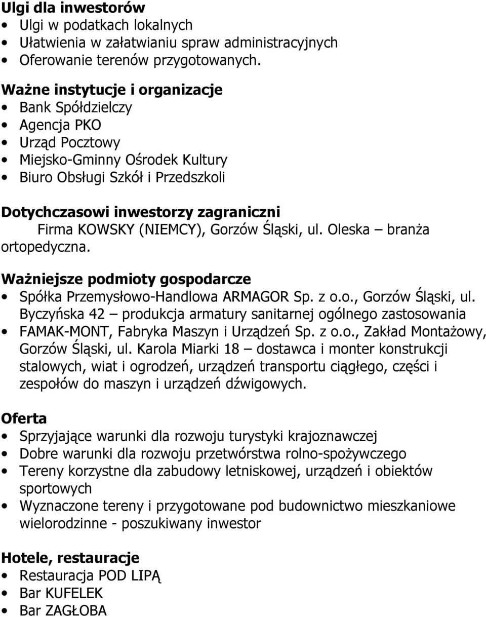 KOWSKY (NIEMCY), Gorzów Śląski, ul. Oleska branża ortopedyczna. Ważniejsze podmioty gospodarcze = Spółka Przemysłowo-Handlowa ARMAGOR Sp. z o.o., Gorzów Śląski, ul. Byczyńska 42 produkcja armatury sanitarnej ogólnego zastosowania = FAMAK-MONT, Fabryka Maszyn i Urządzeń Sp.