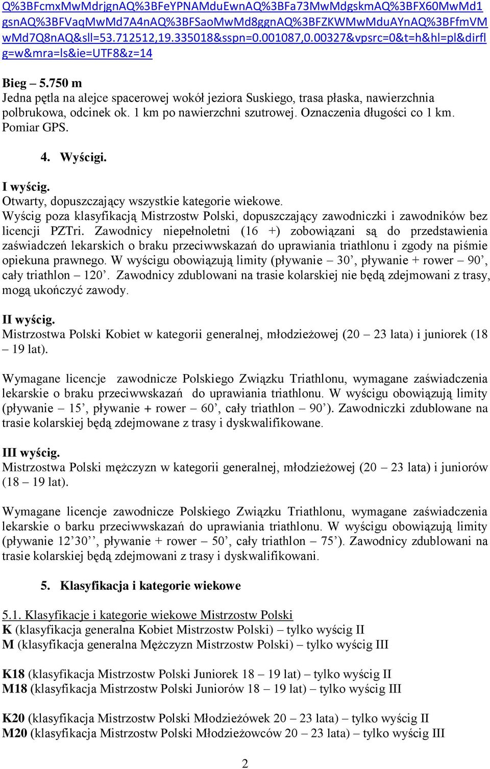 1 km po nawierzchni szutrowej. Oznaczenia długości co 1 km. Pomiar GPS. 4. Wyścigi. I wyścig. Otwarty, dopuszczający wszystkie kategorie wiekowe.