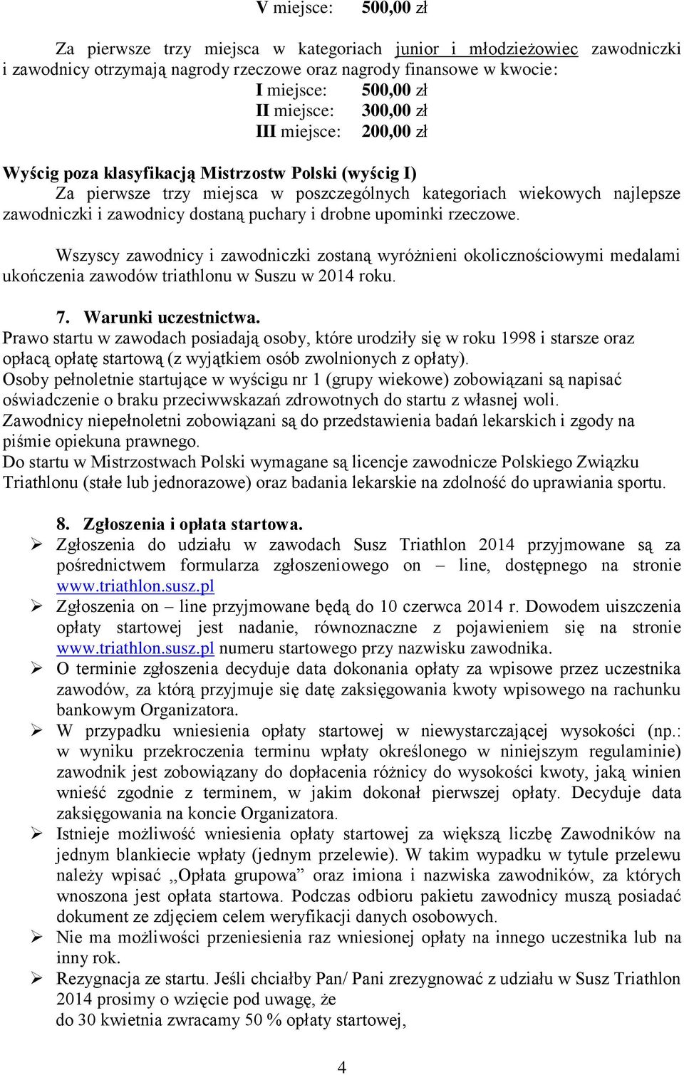 puchary i drobne upominki rzeczowe. Wszyscy zawodnicy i zawodniczki zostaną wyróżnieni okolicznościowymi medalami ukończenia zawodów triathlonu w Suszu w 2014 roku. 7. Warunki uczestnictwa.