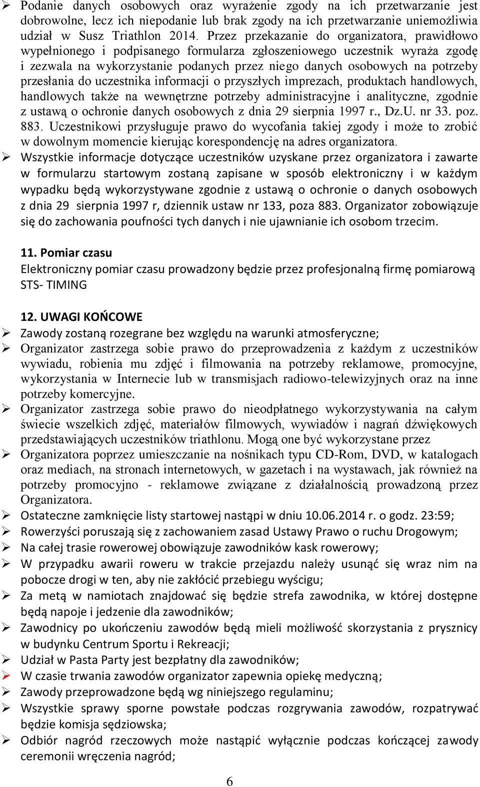 przesłania do uczestnika informacji o przyszłych imprezach, produktach handlowych, handlowych także na wewnętrzne potrzeby administracyjne i analityczne, zgodnie z ustawą o ochronie danych osobowych