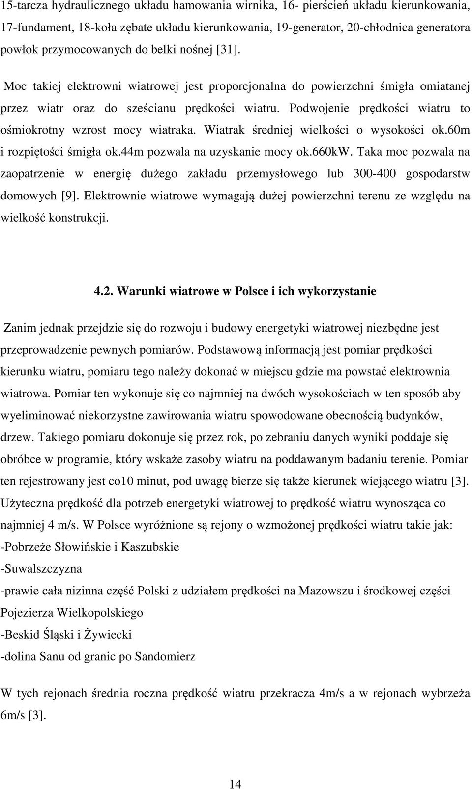 Podwojenie pr dko ci wiatru to o miokrotny wzrot mocy wiatraka. Wiatrak redniej wielko ci o wyoko ci ok.60m i rozpi to ci migła ok.44m pozwala na uzykanie mocy ok.660kw.