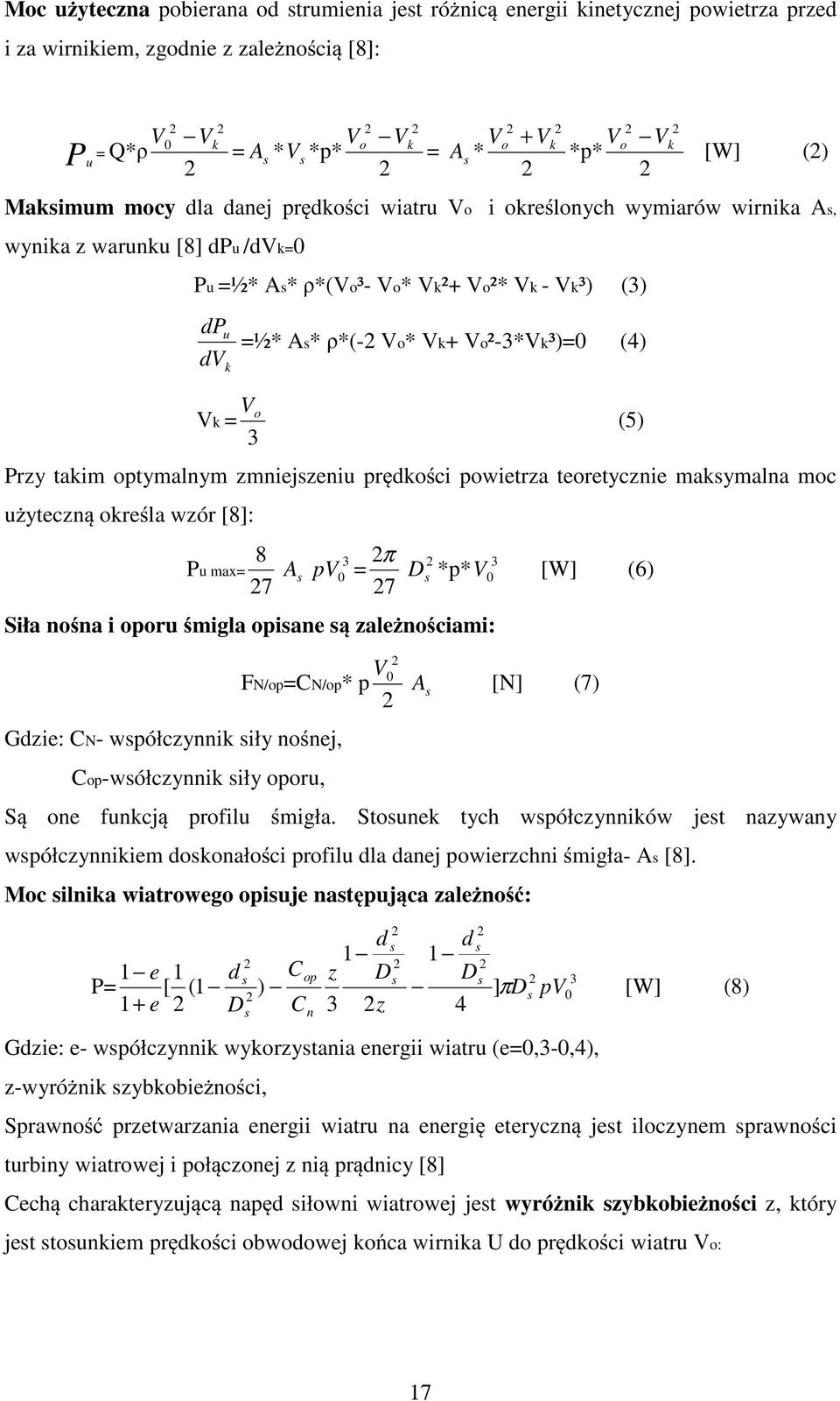 Vo Vk = 3 (5) Przy takim optymalnym zmniejzeniu pr dko ci powietrza teoretycznie makymalna moc u yteczn okre la wzór [8]: 8 Pu max= 7 A 3 π pv 0 = D *p* V 3 0 [W] (6) 7 Siła no na i oporu migla