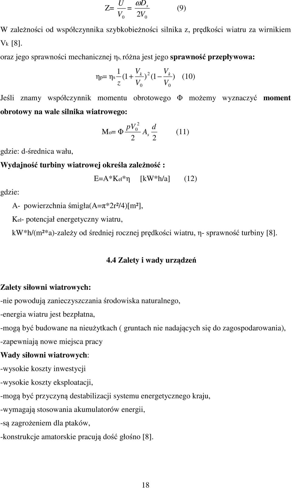 wiatrowego: pv Mo= 0 d A (11) gdzie: d- rednica wału, Wydajno turbiny wiatrowej okre la zale no : E=A*Kel* [kw*h/a] (1) gdzie: A- powierzchnia migła(a= *r²/4)[m²], Kel- potencjał energetyczny wiatru,