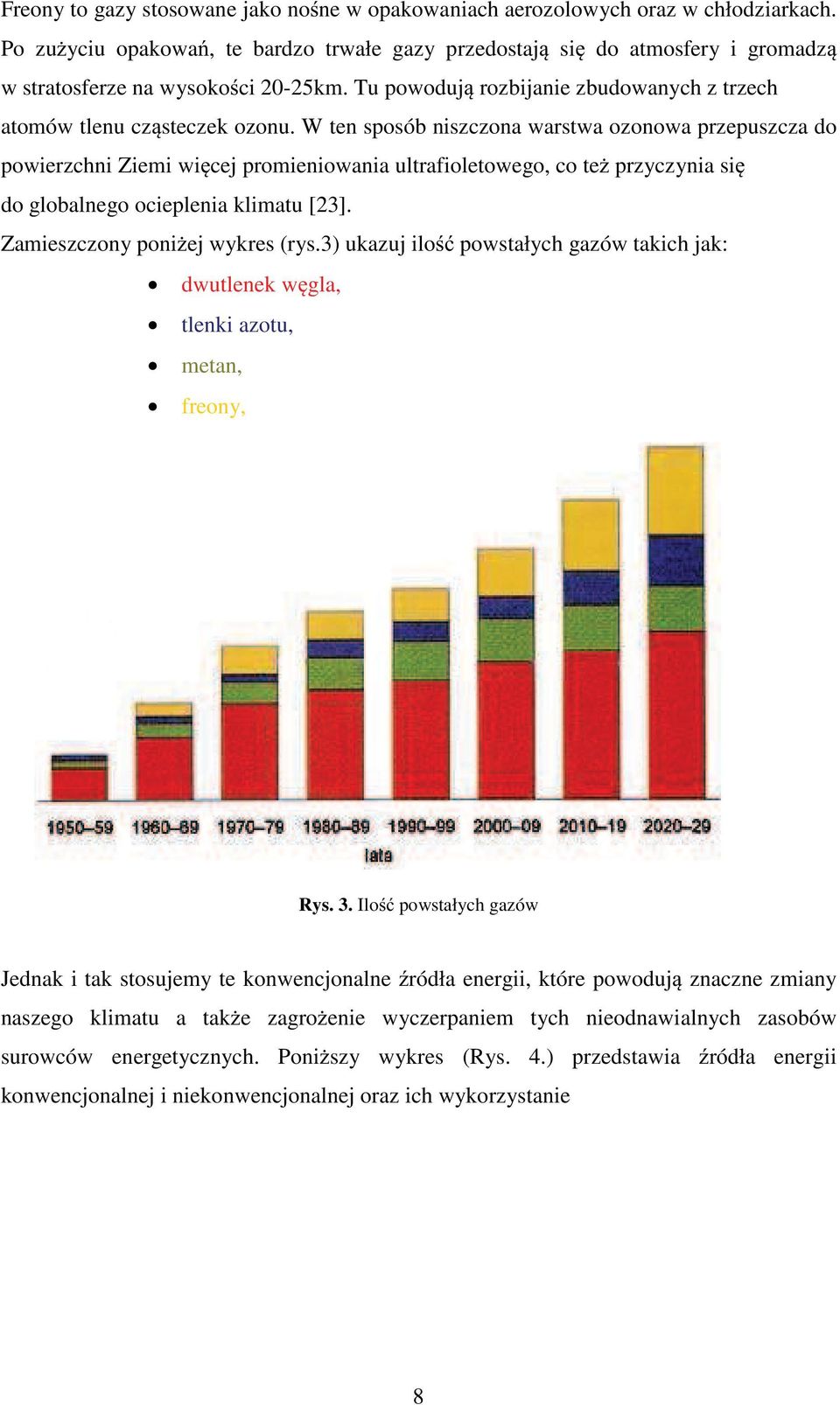 W ten poób nizczona wartwa ozonowa przepuzcza do powierzchni Ziemi wi cej promieniowania ultrafioletowego, co te przyczynia i do globalnego ocieplenia klimatu [3]. Zamiezczony poni ej wykre (ry.