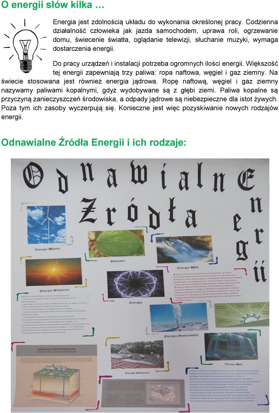 Do pracy urządzeń i instalacji potrzeba ogromnych ilości energii. Większość tej energii zapewniają trzy paliwa: ropa naftowa, węgiel i gaz ziemny. Na świecie stosowana jest również energia jądrowa.