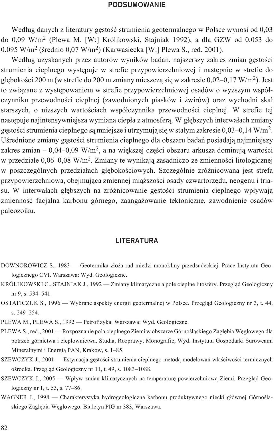 Wed³ug uzyskanych przez autorów wyników badañ, najszerszy zakres zmian gêstoœci strumienia cieplnego wystêpuje w strefie przypowierzchniowej i nastêpnie w strefie do g³êbokoœci 200 m (w strefie do