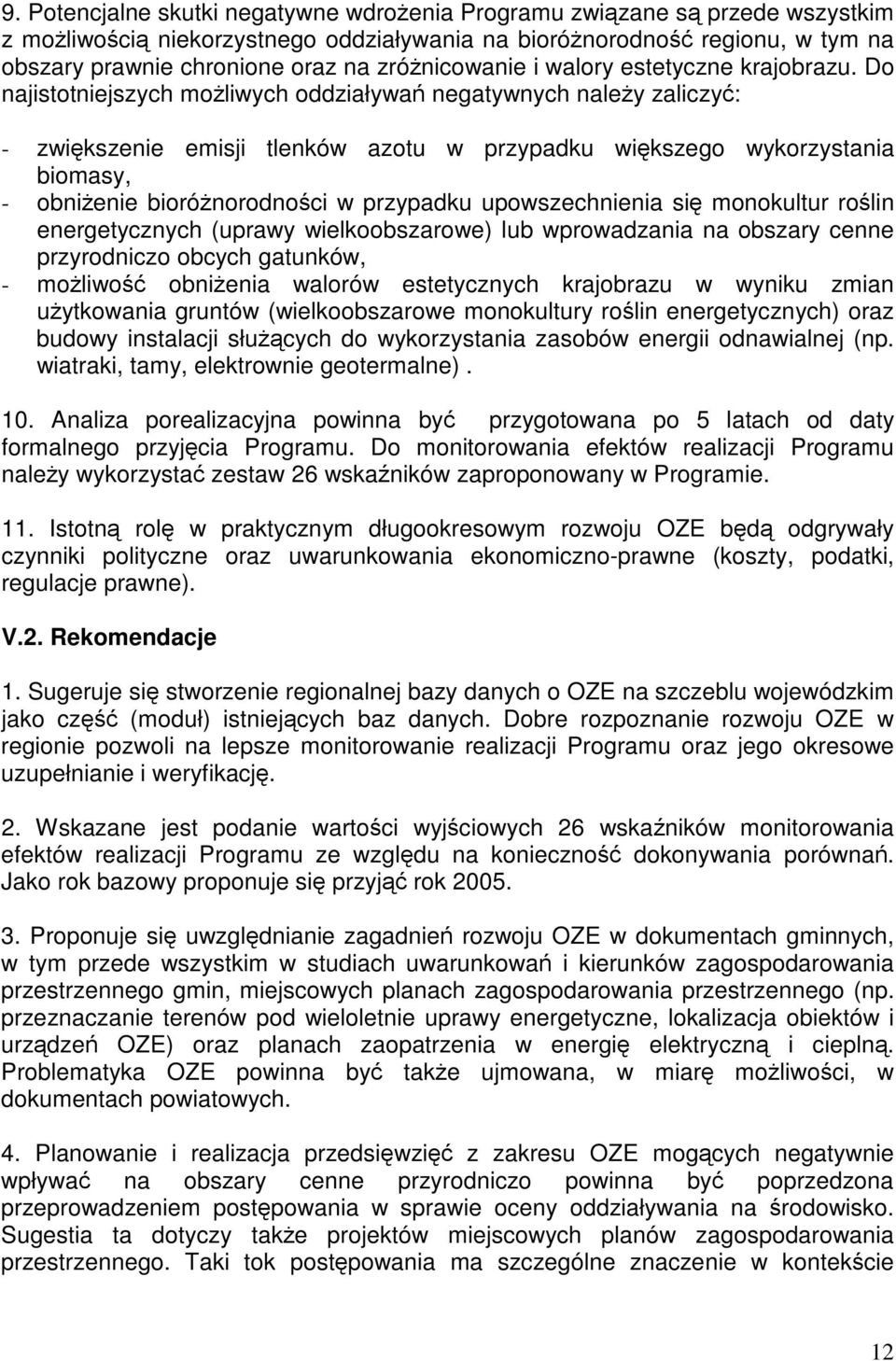 Do najistotniejszych moliwych oddziaływa negatywnych naley zaliczy: - zwikszenie emisji tlenków azotu w przypadku wikszego wykorzystania biomasy, - obnienie biorónorodnoci w przypadku upowszechnienia