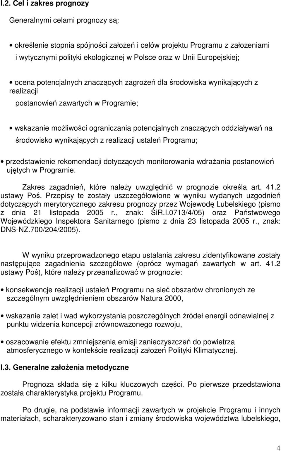 wynikajcych z realizacji ustale Programu; przedstawienie rekomendacji dotyczcych monitorowania wdraania postanowie ujtych w Programie. Zakres zagadnie, które naley uwzgldni w prognozie okrela art. 41.