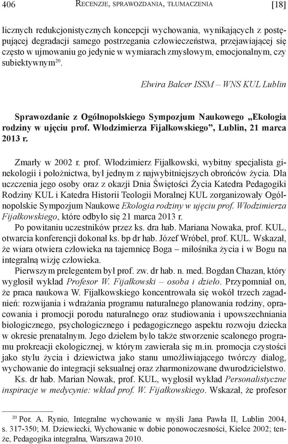 Włodzimierza Fijałkowskiego, Lublin, 21 marca 2013 r. Zmarły w 2002 r. prof. Włodzimierz Fijałkowski, wybitny specjalista ginekologii i położnictwa, był jednym z najwybitniejszych obrońców życia.