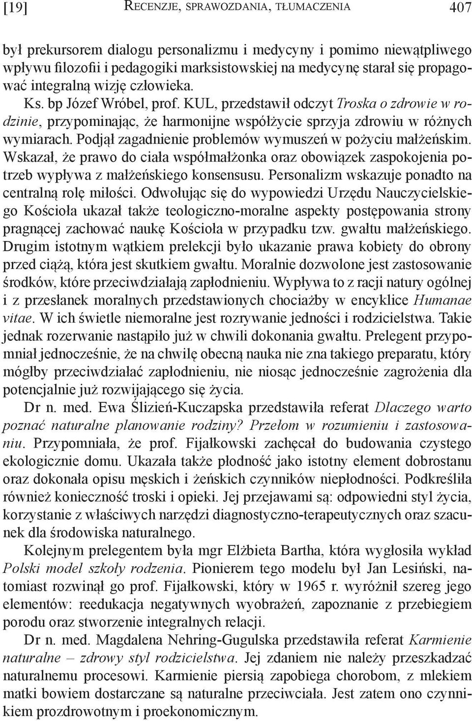 Podjął zagadnienie problemów wymuszeń w pożyciu małżeńskim. Wskazał, że prawo do ciała współmałżonka oraz obowiązek zaspokojenia potrzeb wypływa z małżeńskiego konsensusu.