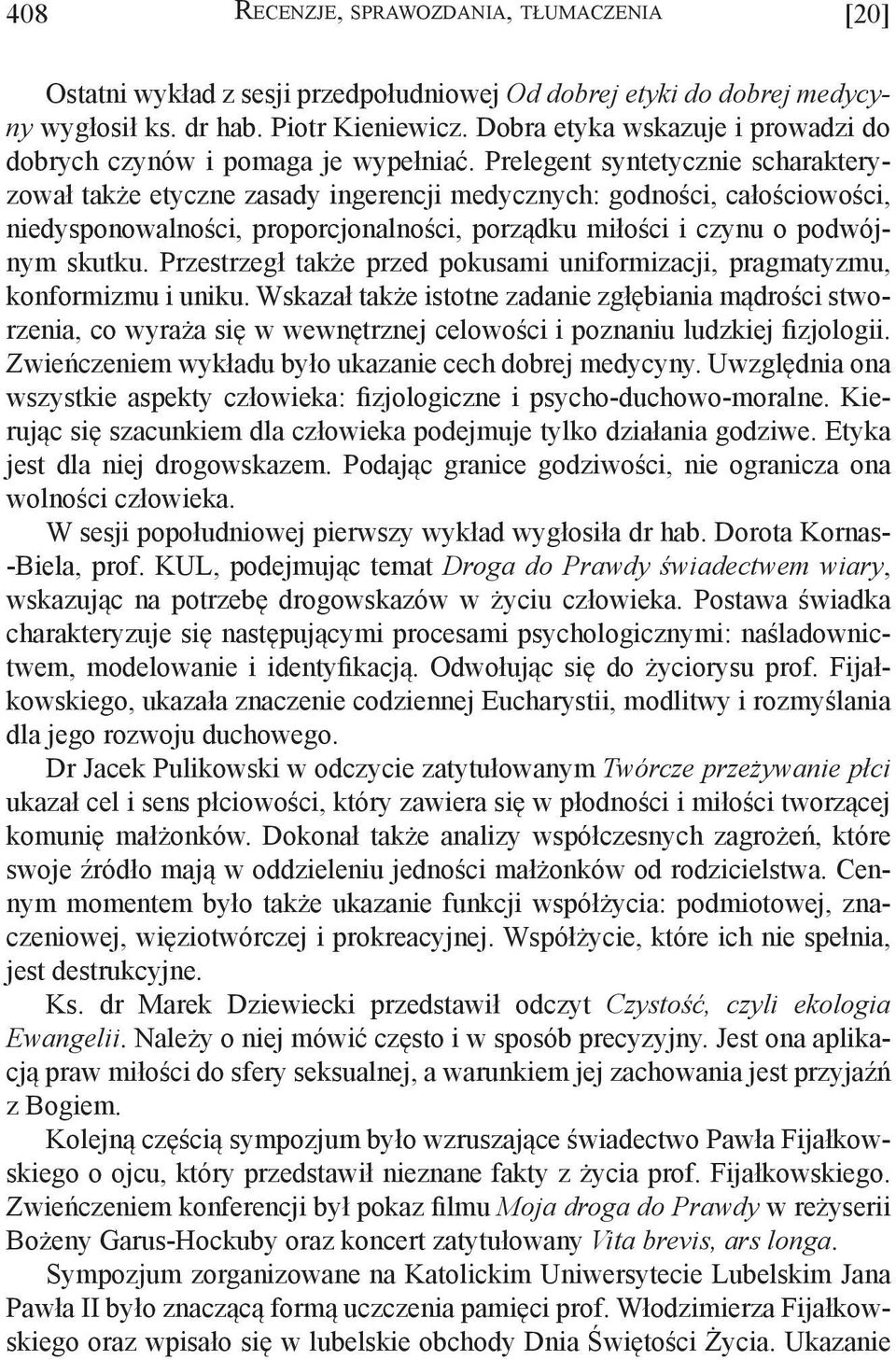 Prelegent syntetycznie scharakteryzował także etyczne zasady ingerencji medycznych: godności, całościowości, niedysponowalności, proporcjonalności, porządku miłości i czynu o podwójnym skutku.