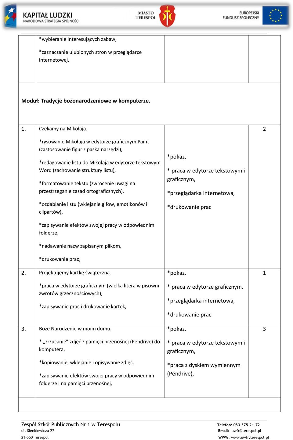 (zwrócenie uwagi na przestrzeganie zasad ortograficznych), *ozdabianie listu (wklejanie gifów, emotikonów i clipartów), * praca w edytorze tekstowym i graficznym, *drukowanie prac *zapisywanie