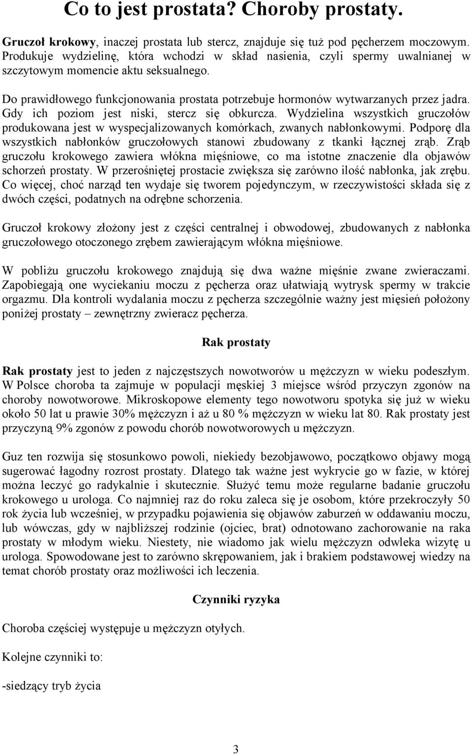 Do prawidłowego funkcjonowania prostata potrzebuje hormonów wytwarzanych przez jadra. Gdy ich poziom jest niski, stercz się obkurcza.