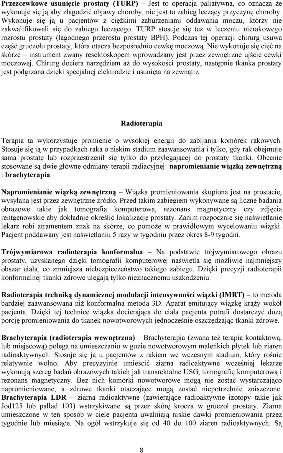 TURP stosuje się też w leczeniu nierakowego rozrostu prostaty (łagodnego przerostu prostaty BPH). Podczas tej operacji chirurg usuwa część gruczołu prostaty, która otacza bezpośrednio cewkę moczową.