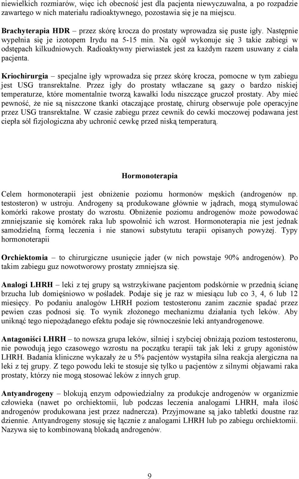 Radioaktywny pierwiastek jest za każdym razem usuwany z ciała pacjenta. Kriochirurgia specjalne igły wprowadza się przez skórę krocza, pomocne w tym zabiegu jest USG transrektalne.