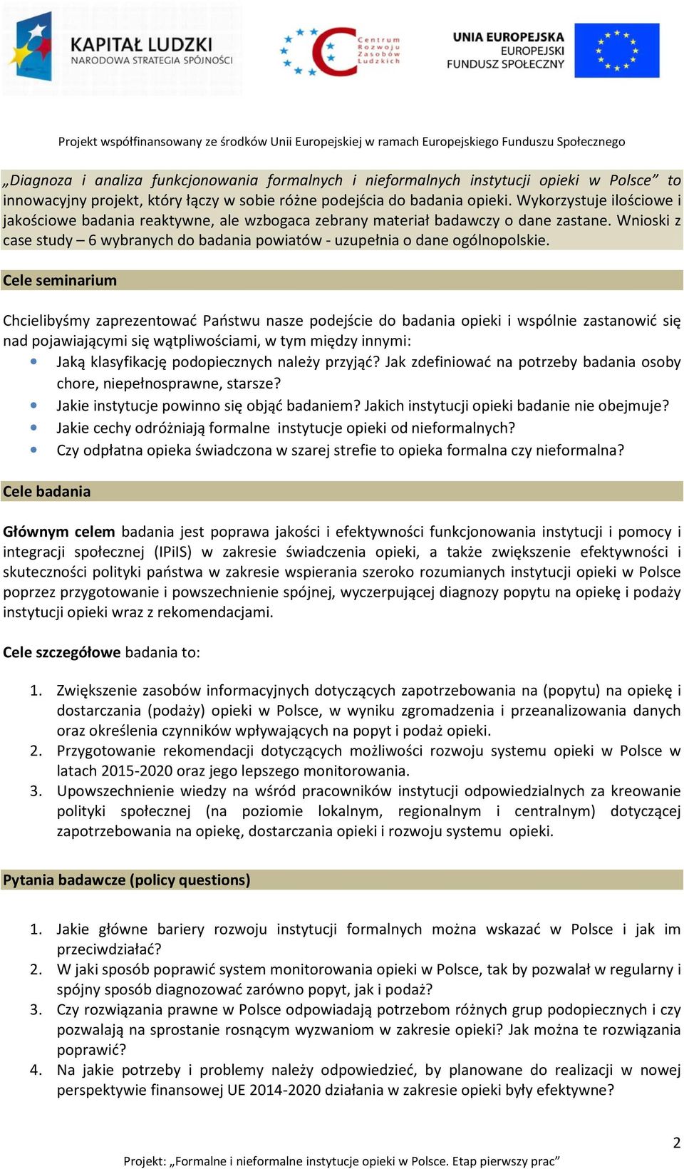 Cele seminarium Chcielibyśmy zaprezentować Państwu nasze podejście do badania opieki i wspólnie zastanowić się nad pojawiającymi się wątpliwościami, w tym między innymi: Jaką klasyfikację