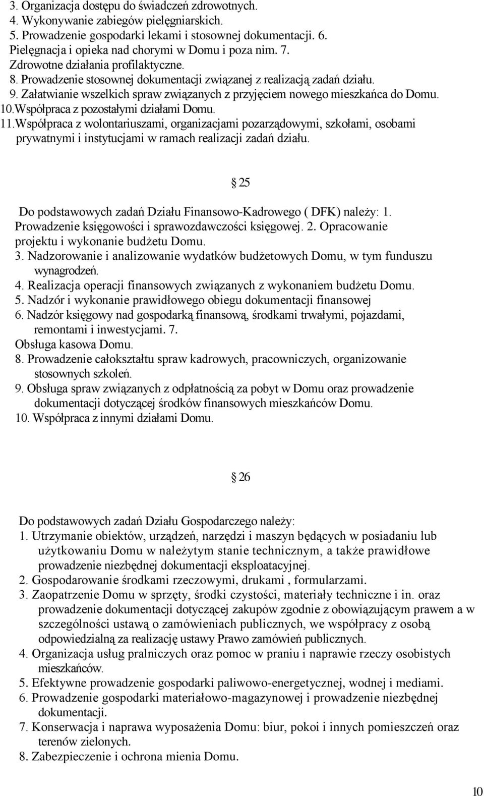 Załatwianie wszelkich spraw związanych z przyjęciem nowego mieszkańca do Domu. 10.Współpraca z pozostałymi działami Domu. 11.