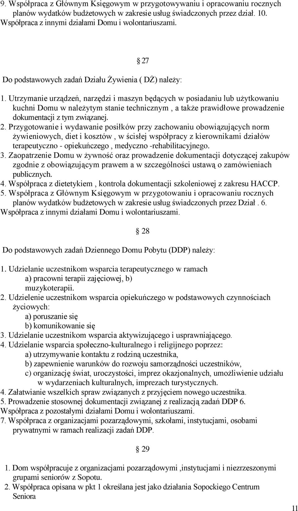 Utrzymanie urządzeń, narzędzi i maszyn będących w posiadaniu lub użytkowaniu kuchni Domu w należytym stanie technicznym, a także prawidłowe prowadzenie dokumentacji z tym związanej. 2.