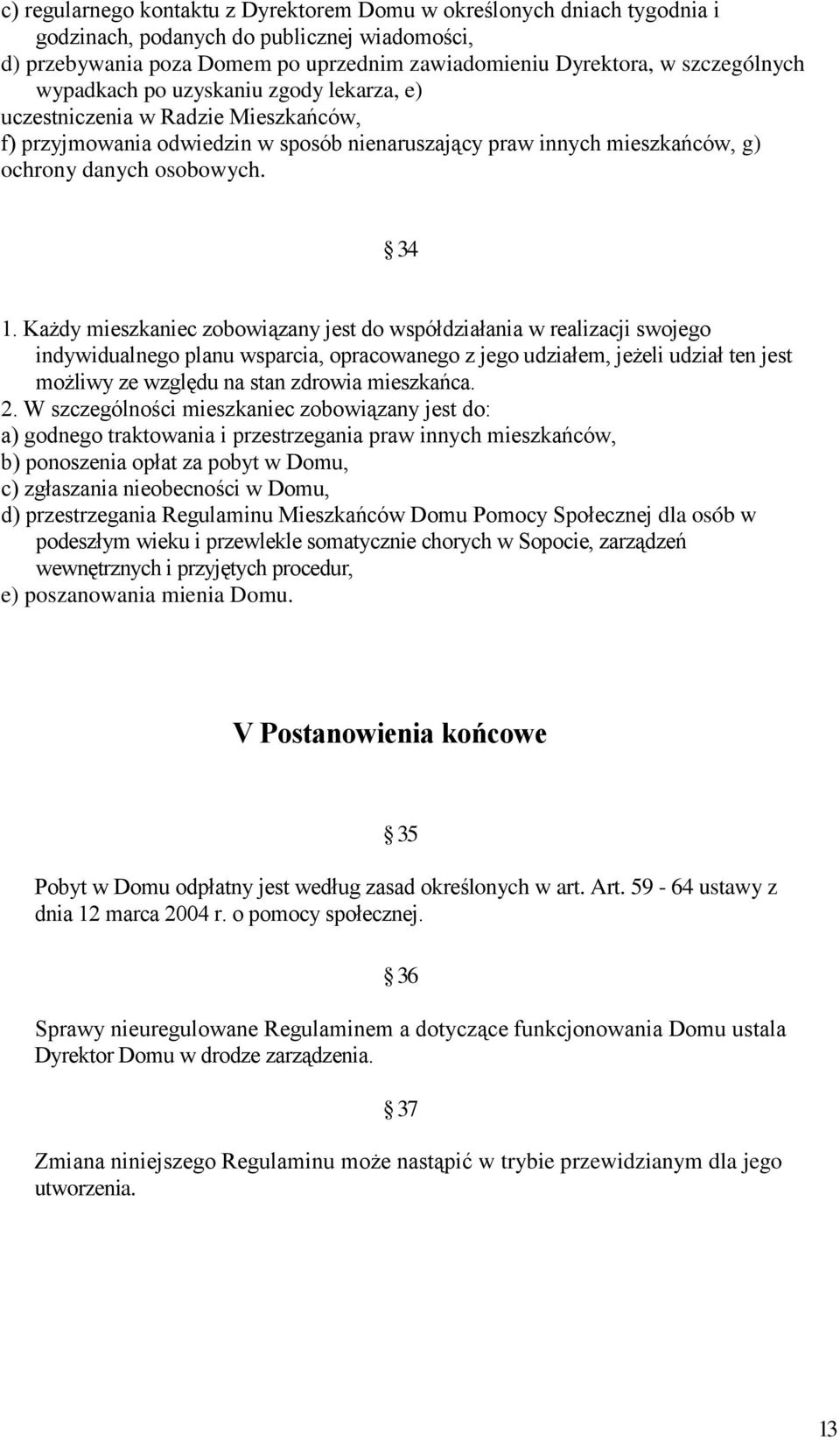 Każdy mieszkaniec zobowiązany jest do współdziałania w realizacji swojego indywidualnego planu wsparcia, opracowanego z jego udziałem, jeżeli udział ten jest możliwy ze względu na stan zdrowia