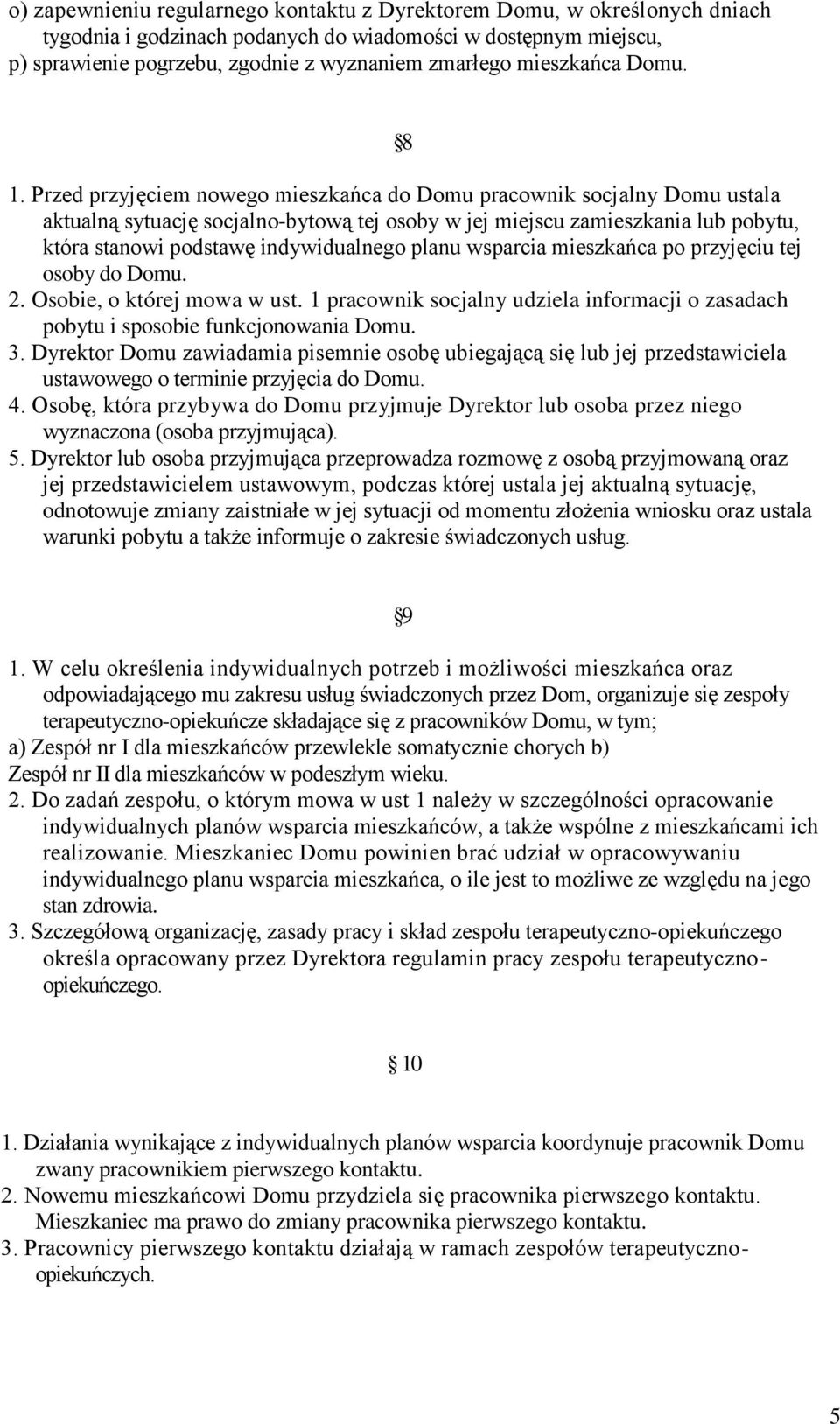 Przed przyjęciem nowego mieszkańca do Domu pracownik socjalny Domu ustala aktualną sytuację socjalno-bytową tej osoby w jej miejscu zamieszkania lub pobytu, która stanowi podstawę indywidualnego