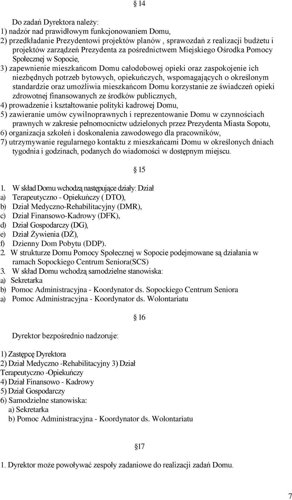 określonym standardzie oraz umożliwia mieszkańcom Domu korzystanie ze świadczeń opieki zdrowotnej finansowanych ze środków publicznych, 4) prowadzenie i kształtowanie polityki kadrowej Domu, 5)