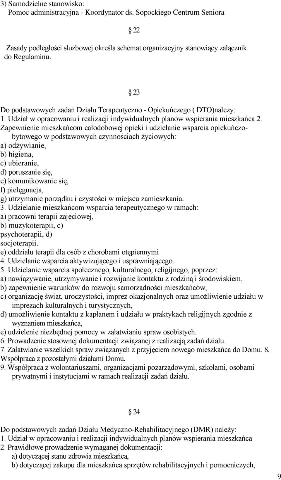 Zapewnienie mieszkańcom całodobowej opieki i udzielanie wsparcia opiekuńczobytowego w podstawowych czynnościach życiowych: a) odżywianie, b) higiena, c) ubieranie, d) poruszanie się, e) komunikowanie