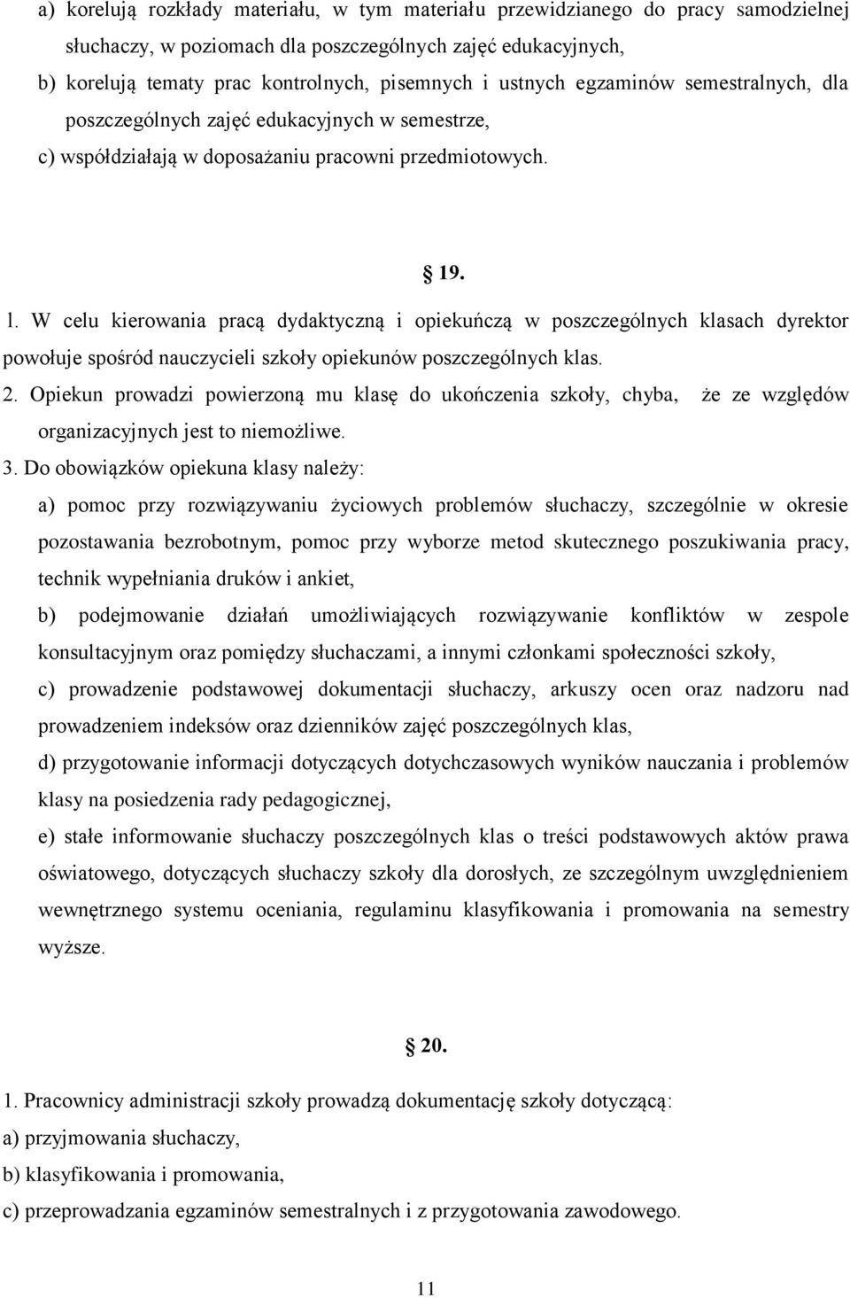 W celu kierowania pracą dydaktyczną i opiekuńczą w poszczególnych klasach dyrektor powołuje spośród nauczycieli szkoły opiekunów poszczególnych klas. 2.