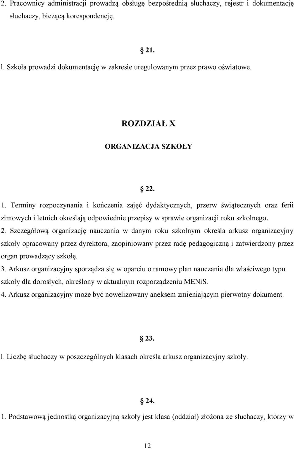 Terminy rozpoczynania i kończenia zajęć dydaktycznych, przerw świątecznych oraz ferii zimowych i letnich określają odpowiednie przepisy w sprawie organizacji roku szkolnego. 2.