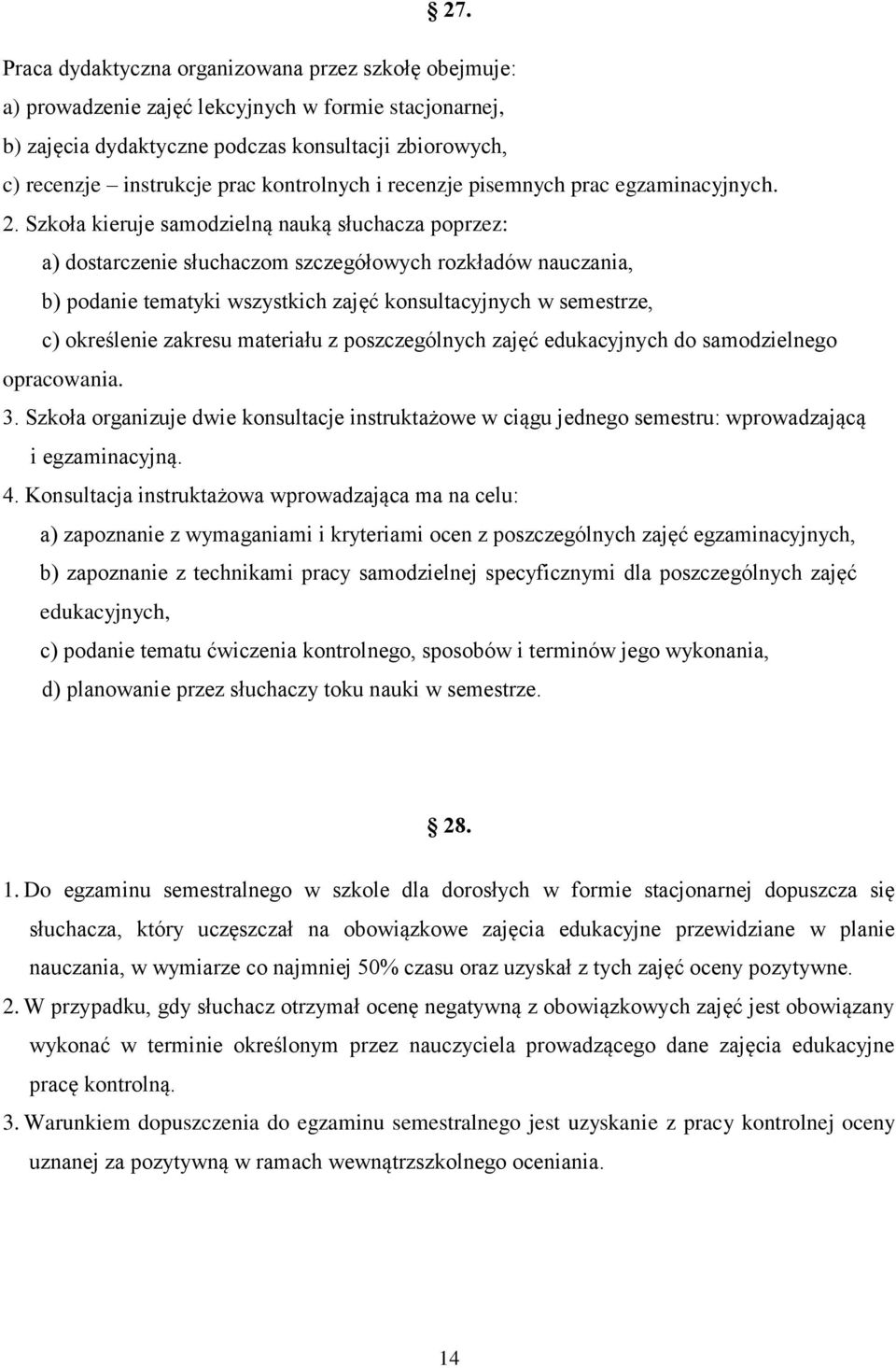 Szkoła kieruje samodzielną nauką słuchacza poprzez: a) dostarczenie słuchaczom szczegółowych rozkładów nauczania, b) podanie tematyki wszystkich zajęć konsultacyjnych w semestrze, c) określenie