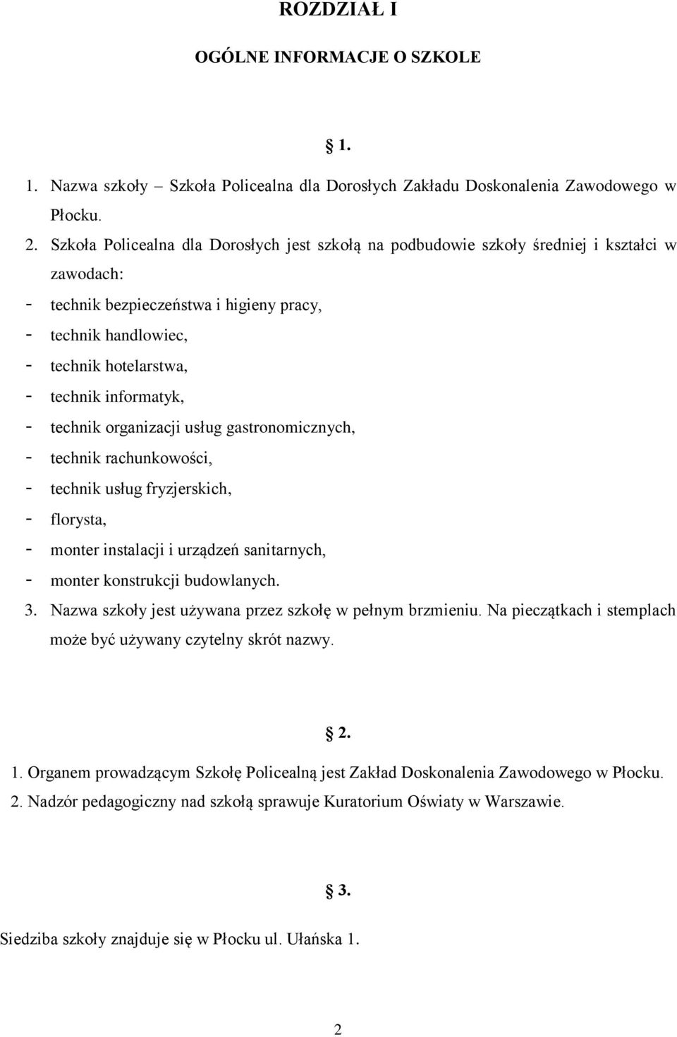 informatyk, - technik organizacji usług gastronomicznych, - technik rachunkowości, - technik usług fryzjerskich, - florysta, - monter instalacji i urządzeń sanitarnych, - monter konstrukcji