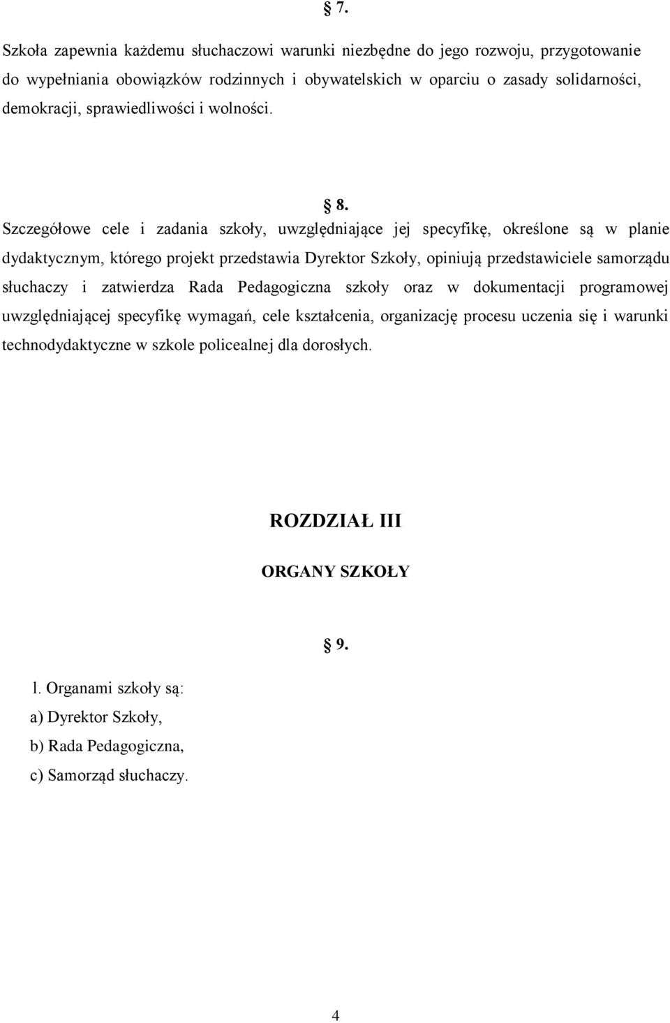 Szczegółowe cele i zadania szkoły, uwzględniające jej specyfikę, określone są w planie dydaktycznym, którego projekt przedstawia Dyrektor Szkoły, opiniują przedstawiciele samorządu