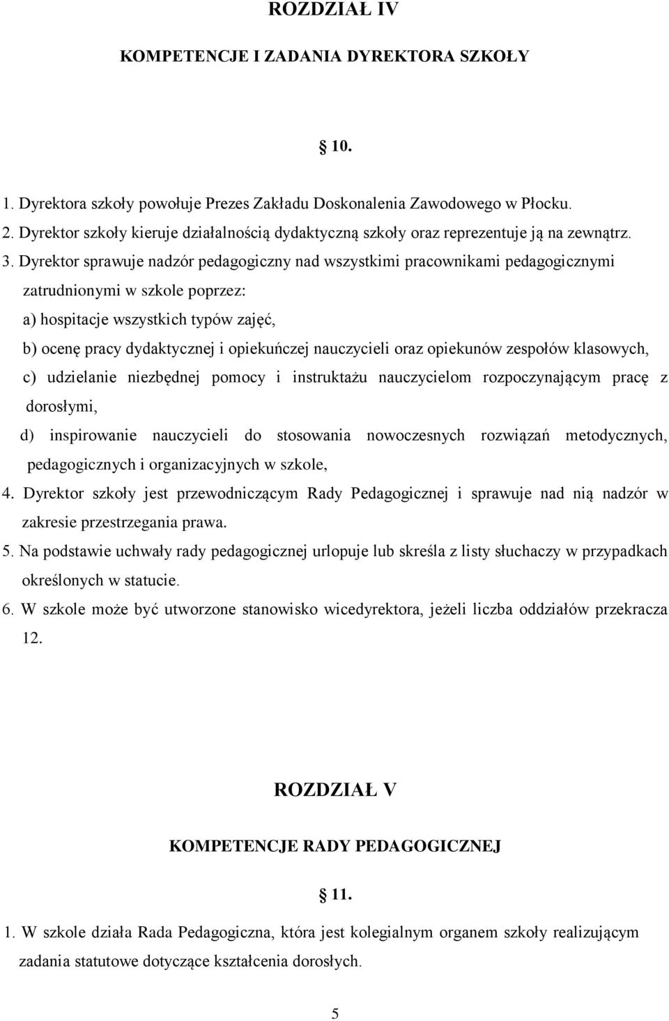 Dyrektor sprawuje nadzór pedagogiczny nad wszystkimi pracownikami pedagogicznymi zatrudnionymi w szkole poprzez: a) hospitacje wszystkich typów zajęć, b) ocenę pracy dydaktycznej i opiekuńczej