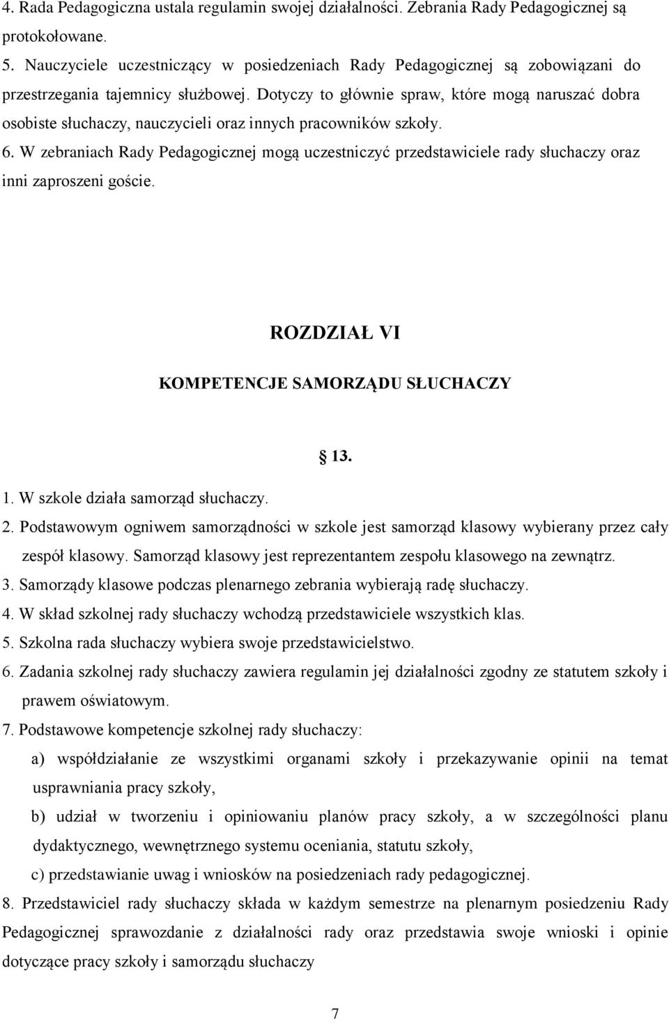 Dotyczy to głównie spraw, które mogą naruszać dobra osobiste słuchaczy, nauczycieli oraz innych pracowników szkoły. 6.