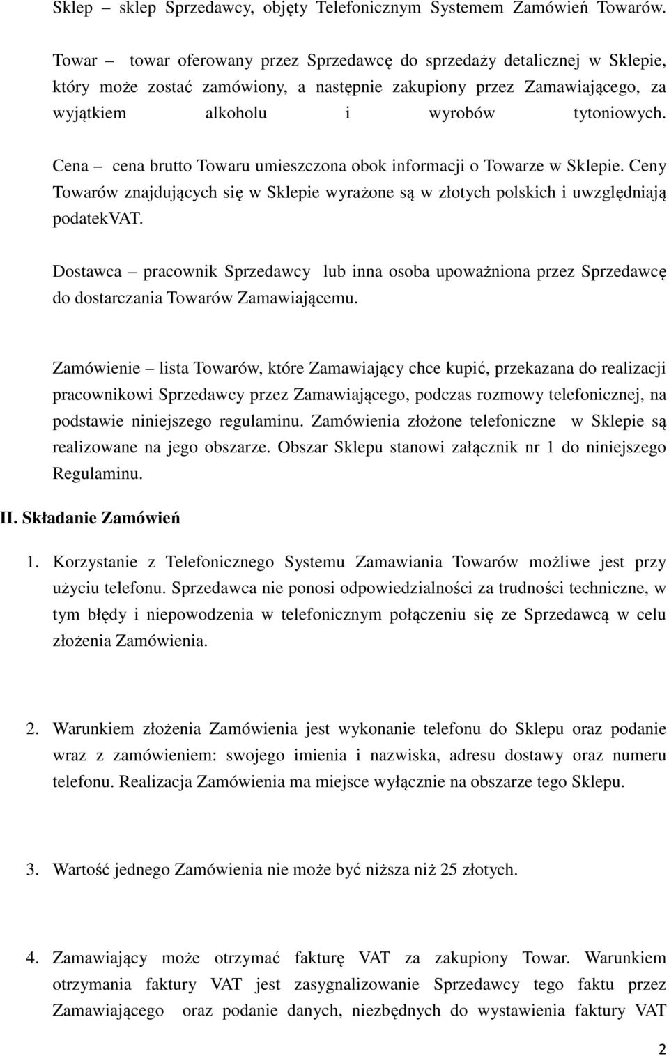 Cena cena brutto Towaru umieszczona obok informacji o Towarze w Sklepie. Ceny Towarów znajdujących się w Sklepie wyrażone są w złotych polskich i uwzględniają podatekvat.