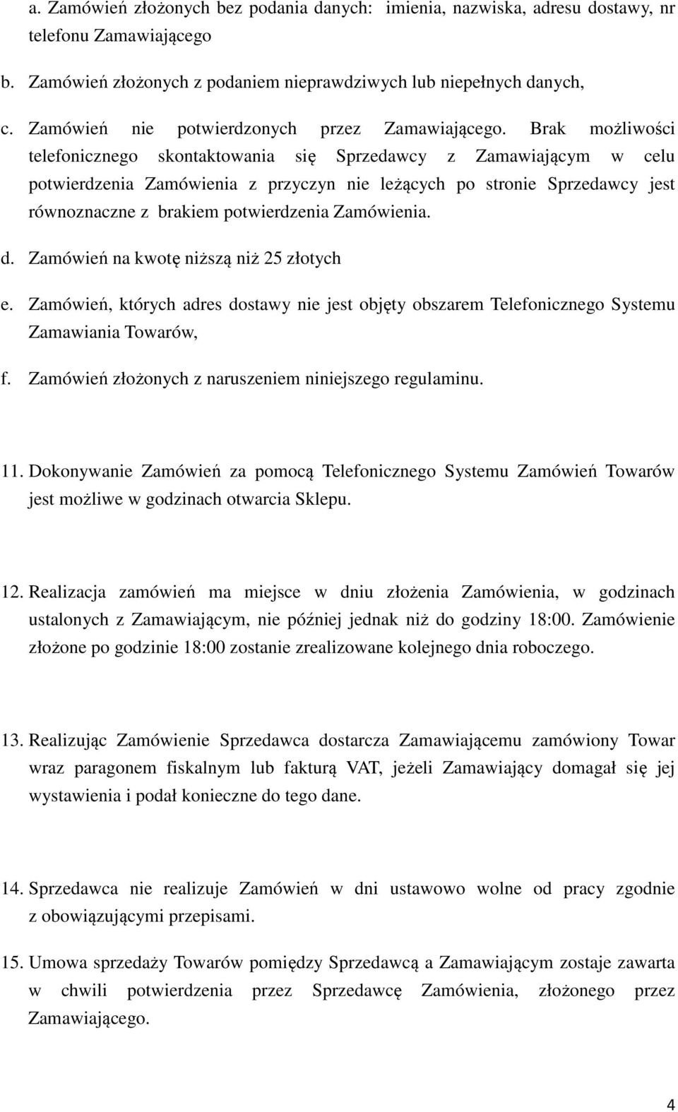 Brak możliwości telefonicznego skontaktowania się Sprzedawcy z Zamawiającym w celu potwierdzenia Zamówienia z przyczyn nie leżących po stronie Sprzedawcy jest równoznaczne z brakiem potwierdzenia