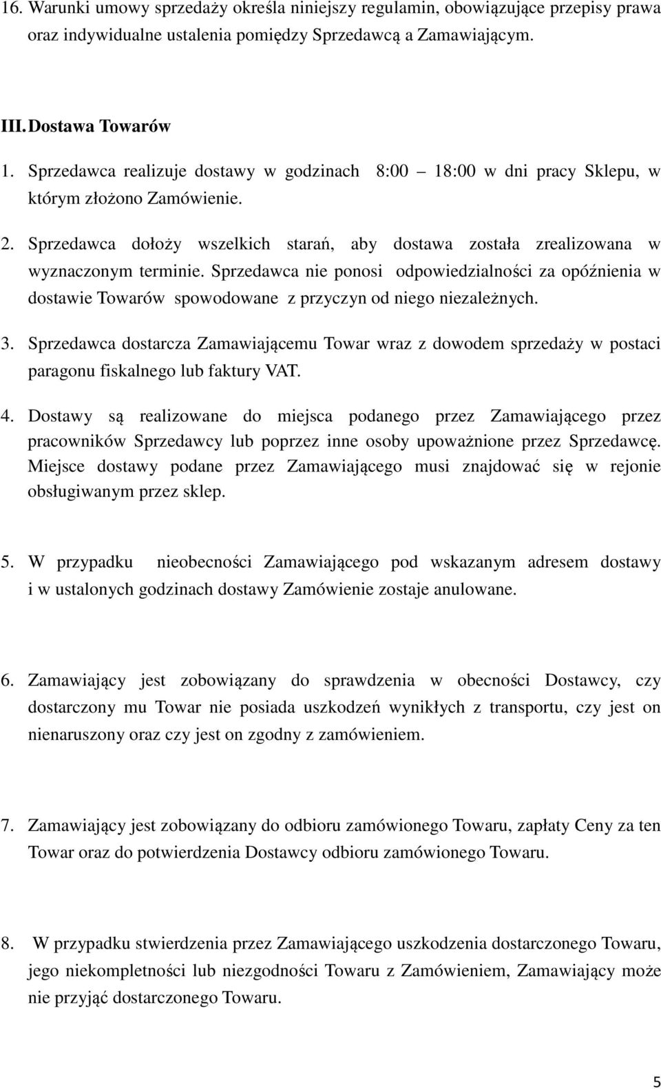 Sprzedawca nie ponosi odpowiedzialności za opóźnienia w dostawie Towarów spowodowane z przyczyn od niego niezależnych. 3.