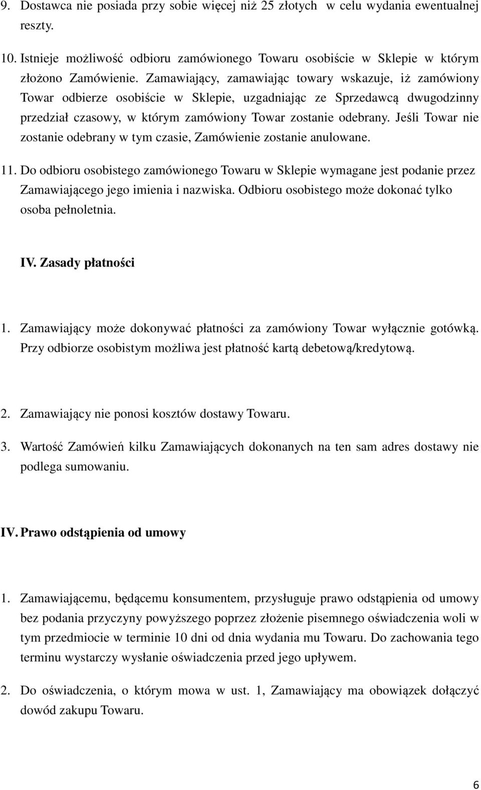 Jeśli Towar nie zostanie odebrany w tym czasie, Zamówienie zostanie anulowane. 11. Do odbioru osobistego zamówionego Towaru w Sklepie wymagane jest podanie przez Zamawiającego jego imienia i nazwiska.