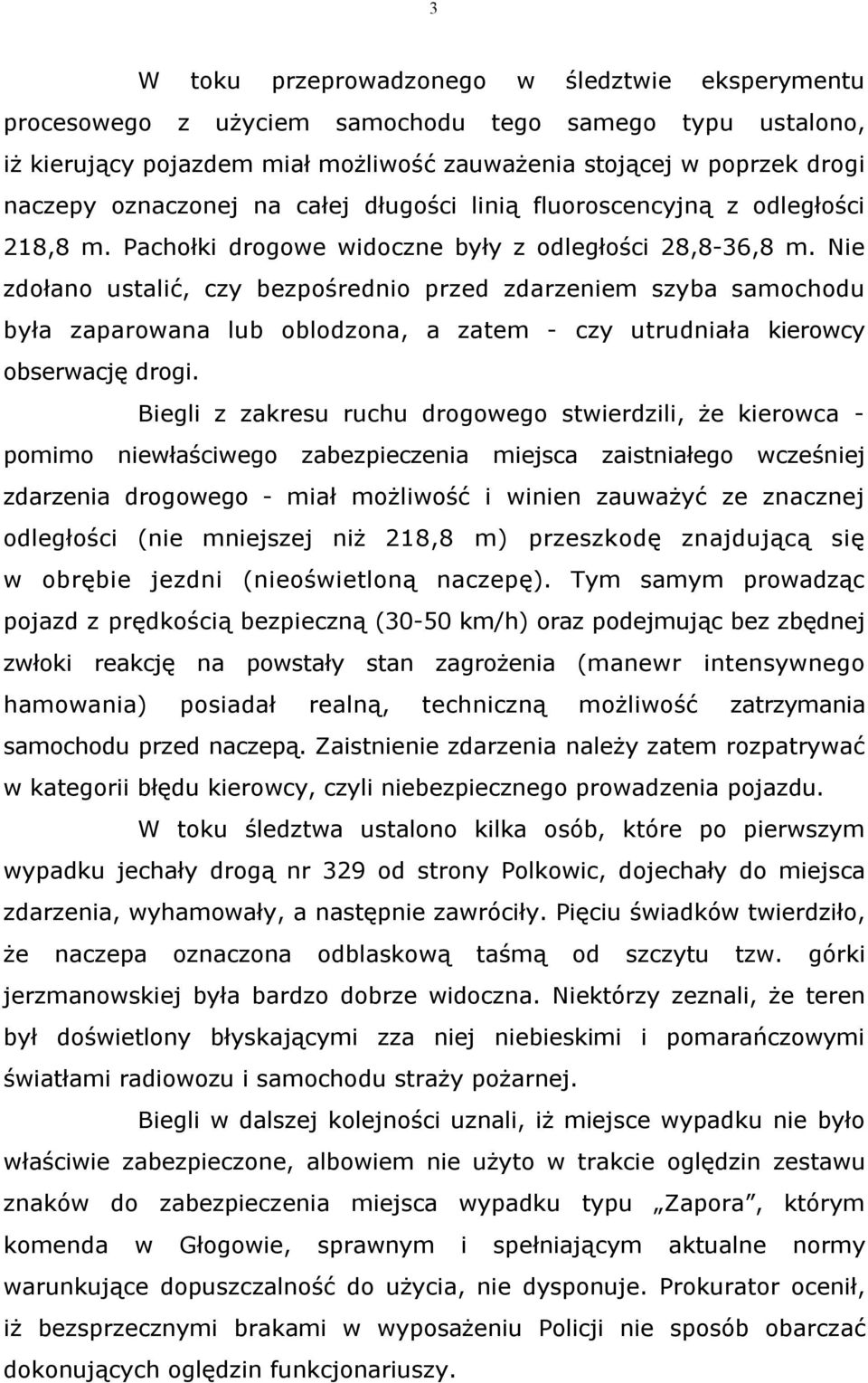 Nie zdołano ustalić, czy bezpośrednio przed zdarzeniem szyba samochodu była zaparowana lub oblodzona, a zatem - czy utrudniała kierowcy obserwację drogi.