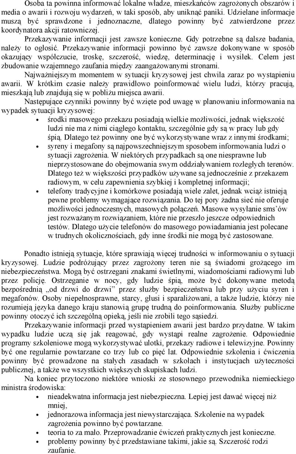 Gdy potrzebne są dalsze badania, należy to ogłosić. Przekazywanie informacji powinno być zawsze dokonywane w sposób okazujący współczucie, troskę, szczerość, wiedzę, determinację i wysiłek.