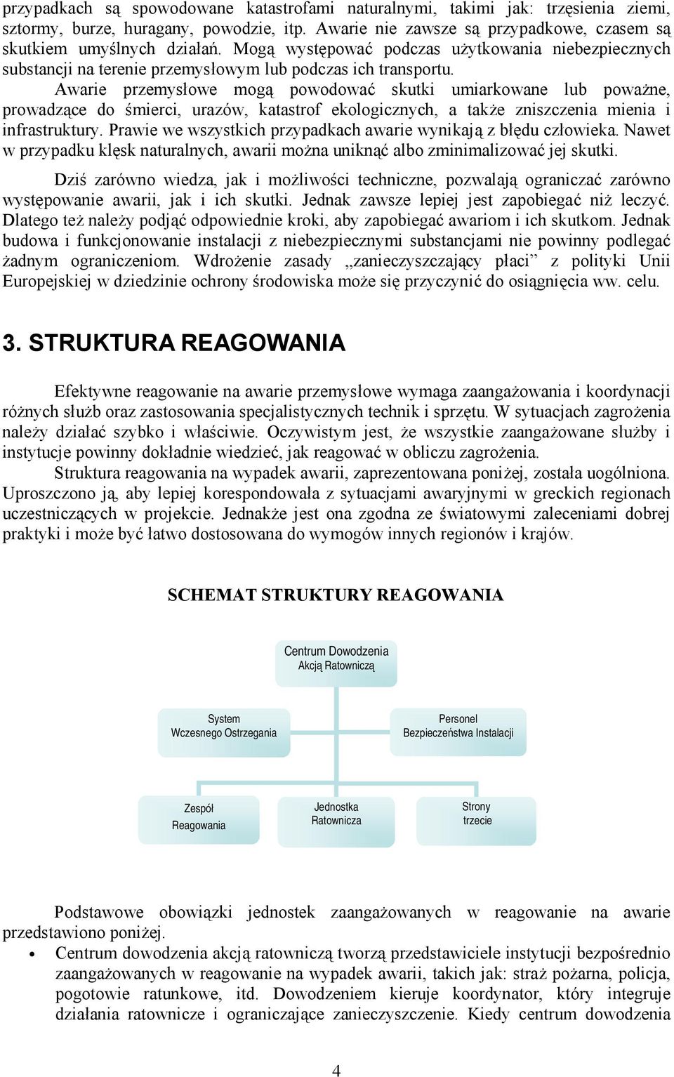 Awarie przemysłowe mogą powodować skutki umiarkowane lub poważne, prowadzące do śmierci, urazów, katastrof ekologicznych, a także zniszczenia mienia i infrastruktury.