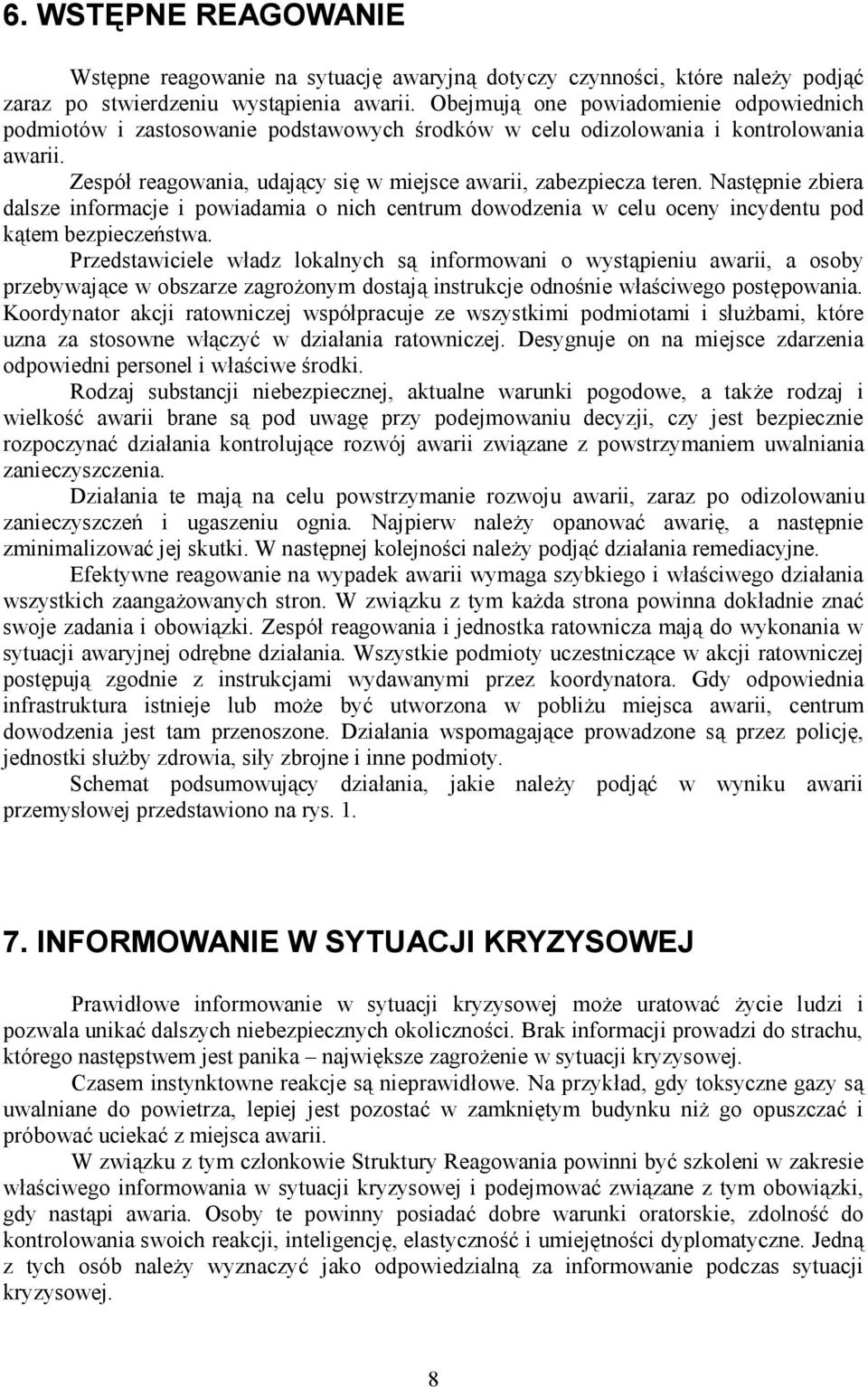 Następnie zbiera dalsze informacje i powiadamia o nich centrum dowodzenia w celu oceny incydentu pod kątem bezpieczeństwa.