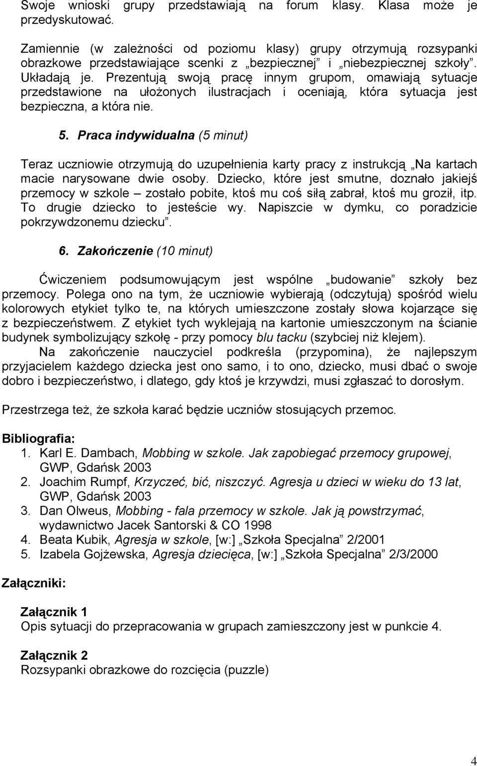 Prezentują swoją pracę innym grupom, omawiają sytuacje przedstawione na ułożonych ilustracjach i oceniają, która sytuacja jest bezpieczna, a która nie. 5.