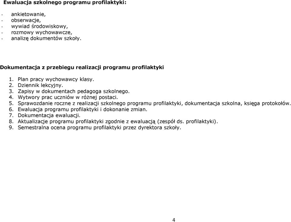 Wytwory prac uczniów w różnej postaci. 5. Sprawozdanie roczne z realizacji szkolnego programu profilaktyki, dokumentacja szkolna, księga protokołów. 6.