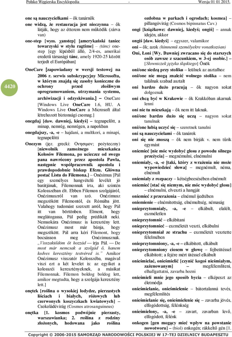 wersji testowej na 2006 r. serwis subskrypcyjny Microsoftu, w którym znajdą się zasoby konieczne do ochrony przed złośliwym oprogramowaniem, utrzymania systemu, archiwizacji i odzyskiwania.