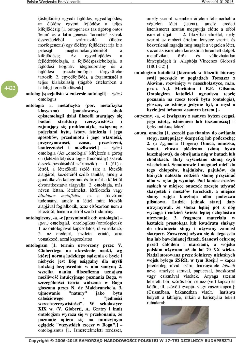 kifejlődésig. Az egyedfejlődés a fejlődésbiológia, a fejlődéspszichológia, a fejlődési kognitív idegtudomány és a fejlődési pszichobiológia tárgykörébe tartozik. 2.