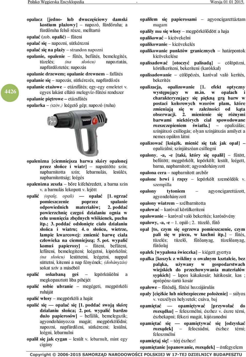 drzewem; opalanie drewnem fafűtés opalanie się napozás, sütkérezés, napfürdőzés opalanie etażowe etázsfűtés; egy-egy emeletet v.