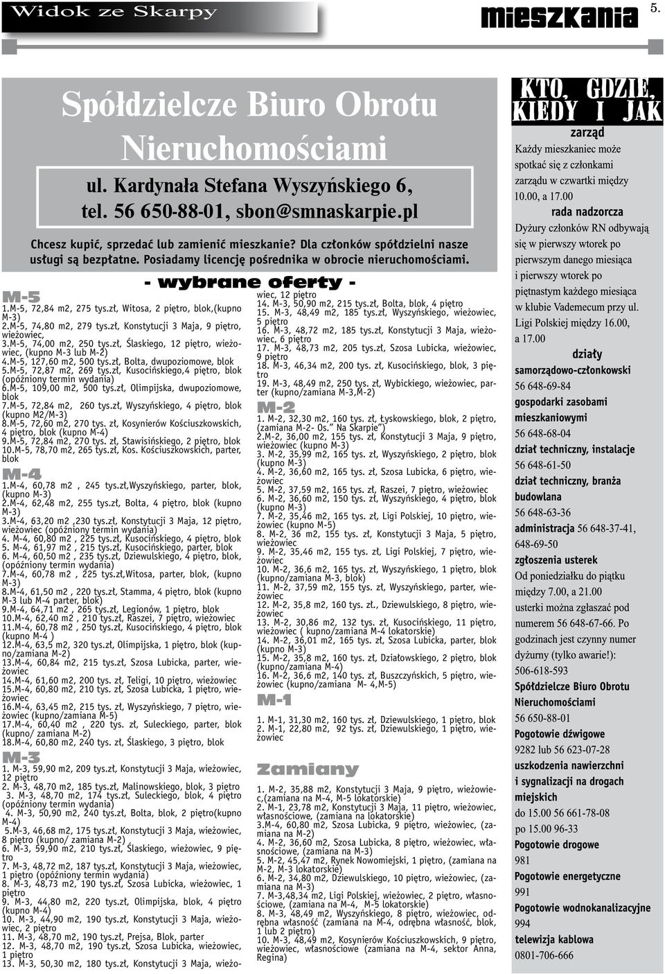 M-5, 74,80 m2, 279 tys.zł, Konstytucji 3 Maja, 9 piętro, wieżowiec, 3.M-5, 74,00 m2, 250 tys.zł, Ślaskiego, 12 piętro, wieżowiec, (kupno M-3 lub M-2) 4.M-5, 127,60 m2, 500 tys.