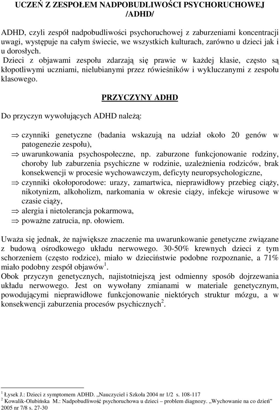 PRZYCZYNY ADHD Do przyczyn wywołujących ADHD naleŝą: czynniki genetyczne (badania wskazują na udział około 20 genów w patogenezie zespołu), uwarunkowania psychospołeczne, np.