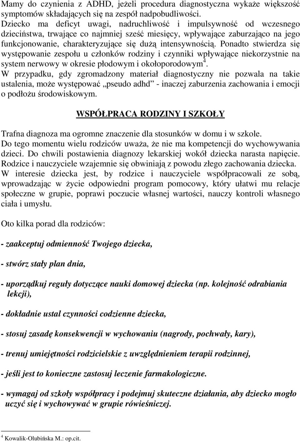 intensywnością. Ponadto stwierdza się występowanie zespołu u członków rodziny i czynniki wpływające niekorzystnie na system nerwowy w okresie płodowym i okołoporodowym 4.